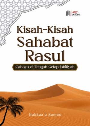 KISAH – KISAH SAHABAT RASUL Cahaya di Tengah Gelap Jahiliyah