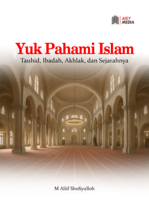 YUK PAHAMI ISLAM Tauhid, Ibadah, Akhlak, dan Sejarahnya