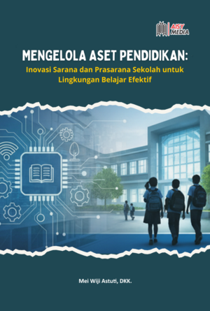 MENGELOLA ASET PENDIDIKAN Inovasi Sarana dan Prasarana Sekolah untuk Lingkungan Belajar Efektif