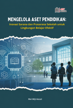 MENGELOLA ASET PENDIDIKAN Inovasi Sarana dan Prasarana Sekolah untuk Lingkungan Belajar Efektif